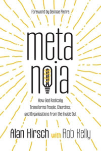 Metanoia : How God Radically Transforms People, Churches, and Organizations From the Inside Out - Alan Hirsch