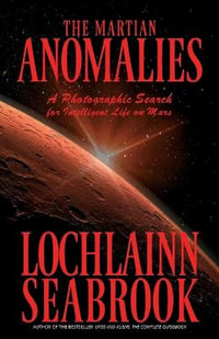 The Martian Anomalies : A Photographic Search for Intelligent Life on Mars - Lochlainn Seabrook