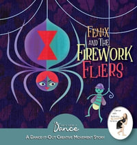 Fenix and the Firework Fliers : A Dance-It-Out Creative Movement Story - Once Upon A. Dance