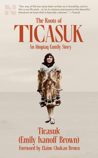 The Roots of Ticasuk : An I±upiaq Family Story - Ticasuk (Emily) Ivanoff Brown