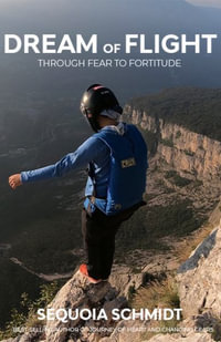 Dream of Flight : From Fear to Fortitude - Sequoia Schmidt