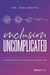 Inclusion Uncomplicated : A Transformative Guide To Simplify DEI - Dr. Nika White