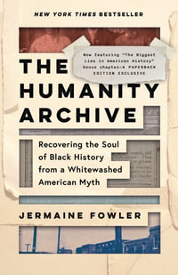 The Humanity Archive : Recovering the Soul of Black History from a Whitewashed American Myth - Jermaine Fowler