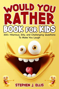 Would You Rather Book For Kids - 300+ Hilarious, Silly, and Challenging Questions To Make You Laugh - Stephen J. Ellis