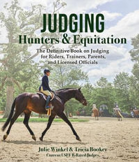 Judging Hunters and Equitation : The definitive book on judging for riders, trainers, parents, and licensed officials - Tricia Booker