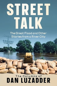 Street Talk : The Great Flood and Other Stories from a River City - Dan M. Luzadder