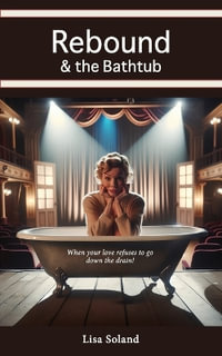 Rebound & the Bathtub : When your love refuses to go down the drain! - Lisa Soland