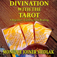 Divination with the Tarot : A Beginner's Guide to Tarot Reading - Monique Joiner Siedlak