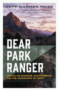 Dear Park Ranger : Essays on Manhood,  Restlessness, and the Geography of Hope - Jeff Darren Muse