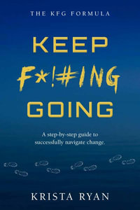 Keep F*!#ing Going : A Step-By-Step Guide to Successfully Navigate Change - Krista Ryan