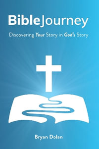 Bible Journey : Discovering Your Story in God's Story - Bryan Dolan