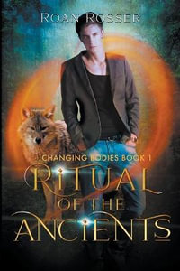 Ritual of the Ancients : Changing Bodies - Roan Rosser