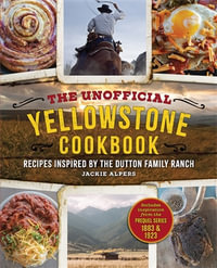 The Unofficial Yellowstone Cookbook : Recipes Inspired by the Dutton Family Ranch - Jackie Alpers