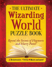 The Ultimate Wizarding World Puzzle Book : Reveal the secrets of Hogwarts and Harry Potter (Brainteasers, Trivia, Mazes and More!) - The Editors of MuggleNet