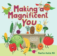 Making a Magnificent You : And the Role of Fruits and Vegetables - Martin Katz