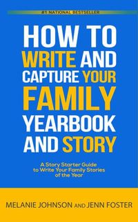 How to Write and Capture Your Family Yearbook and Story : A Story Starter Guide to Write Your Family Stories of the Year - Jenn Foster