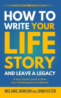 How to Write Your Life Story and Leave a Legacy : A Story Starter Guide to Write Your Autobiography and Memoir - Melanie Johnson