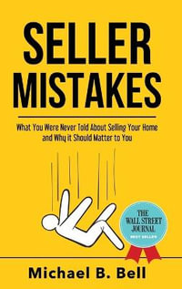 Seller Mistakes : What You Were Never Told About Selling Your Home and Why It Should Matter to You - Michael Bell