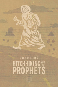 Hitchhiking with Prophets : A Ride Through the Salvation Story of the Old Testament - Chad Bird