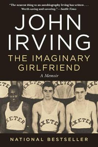 The Imaginary Girlfriend : A Memoir - John Irving