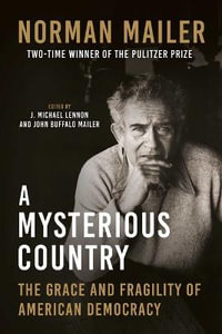 A Mysterious Country : The Grace and Fragility of American Democracy - Norman Mailer