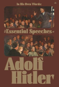 In His Own Words : The Essential Speeches of Adolf Hitler - Adolf Hitler