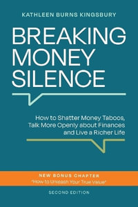 Breaking Money Silence : How to Shatter Money Taboos, Talk More Openly about Finances and Live a Richer Life - Kathleen Burns Kingsbury