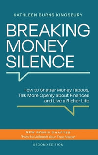 Breaking Money Silence : How to Shatter Money Taboos, Talk More Openly about Finances and Live a Richer Life - Kathleen Burns Kingsbury