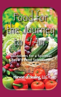 Food for the Journey to "I AM" : Guidelines for a Spiritual Royal's Food Selections - Jill Rodriguez