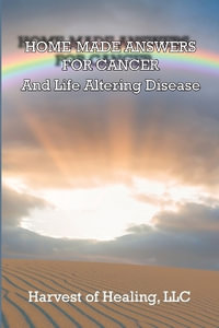 HOME-MADE ANSWERS FOR CANCER : And Life Altering Disease - Jill Rodriguez