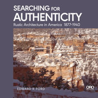 Searching for Authenticity : Rustic Architecture in America 1877-1940 - Edward Ford