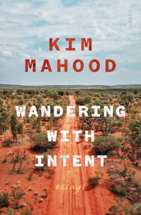 Wandering with Intent : Essays - Kim Mahood