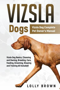 Vizsla Dogs : Vizsla Dog Complete Pet Owner's Manual - Lolly Brown