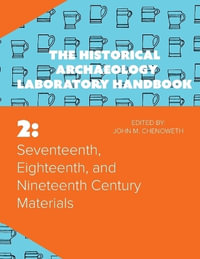 Seventeenth, Eighteenth, and Nineteenth Century Materials : The Historical Archaeology Laboratory Handbook Volume 2 - John M. Chenoweth