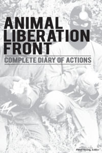 Animal Liberation Front (A.L.F.) : Complete Diary Of Actions - 40+ Year Timeline Of The A.L.F., And The Militant Animal Rights Movement - Peter Young