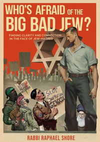 Who's Afraid of the Big, Bad Jew : Learning to Love the Lessons of Jew-Hatred - Raphael Shore