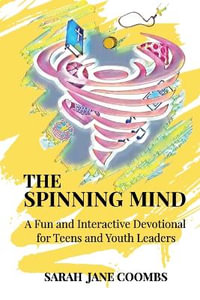 The Spinning Mind : A Fun and Interactive Devotional for Teens and Youth Leaders - Sarah  Jane Coombs