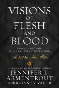 Visions of Flesh and Blood : A Blood and Ash/Flesh and Fire Compendium - Jennifer L. Armentrout