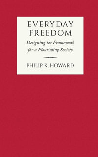 Everyday Freedom : Designing the Framework for a Flourishing Society - Philip K. Howard