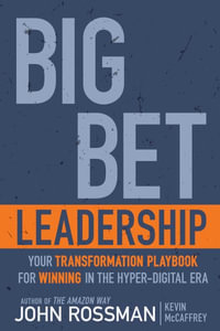 Big Bet Leadership : Your Transformation Playbook for Winning in the Hyper-Digital Era - John Rossman