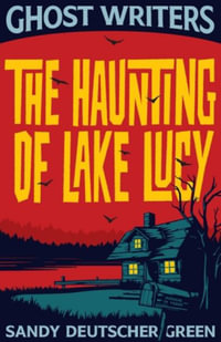 Ghost Writers : The Haunting of Lake Lucy - Sandy Deutscher Green