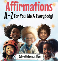 Affirmations A-Z For You, Me & Everybody - Gabrielle French Allen