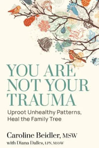 You Are Not Your Trauma : Uproot Unhealthy Patterns, Heal the Family Tree - Caroline Beidler