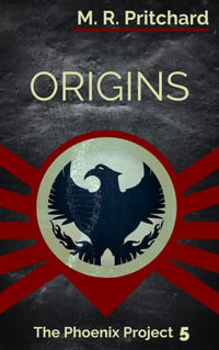 Origins (The Phoenix Project Book Five) - M. R. Pritchard