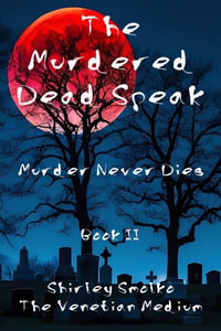 The Murdered Dead Speak Book II : Murder Never Dies - Shirley Ann Smolko