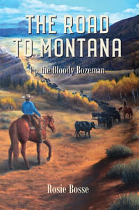 The Road to Montana : Up the Bloody Bozeman (Book #7) - Rosie Bosse