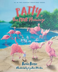 Patty, the PINK Flamingo : Curious Creatures - Rosie Bosse