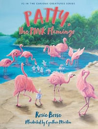 Patty, the PINK Flamingo : Curious Creatures - Rosie Bosse