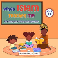 What Islam Teaches Me : Introducing Islam to Your Muslim Offspring - The Sincere Seeker Collection