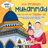 Our Prophet Muhammad Peace be Upon Him Taught Us : Introducing Prophet Muhammad PBUH, Hadith, and Sunnah to your Little Ones - The Sincere Seeker Collection